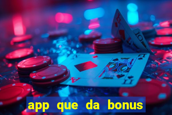 app que da bonus no cadastro